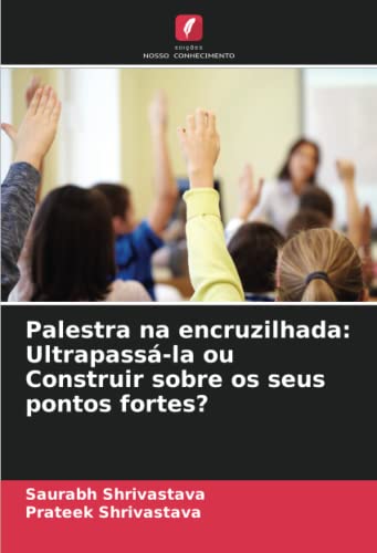 Ler Palestra na encruzilhada: Ultrapassá-la ou Construir sobre os seus pontos fortes?, do autor Saurabh Shrivastava; Prateek Shrivastava