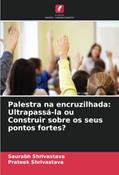 Ler Palestra na encruzilhada: Ultrapassá-la ou Construir sobre os seus pontos fortes?, do autor Saurabh Shrivastava; Prateek Shrivastava