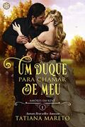 Ler Um duque para chamar de meu: Amores em kent - Livro 1, do autor Tatiana Mareto