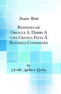 Ler Resposta de Orville A. Derby A uma Critica Feita Á Referida Commissão (Classic Reprint), do autor Orville Adelbert Derby