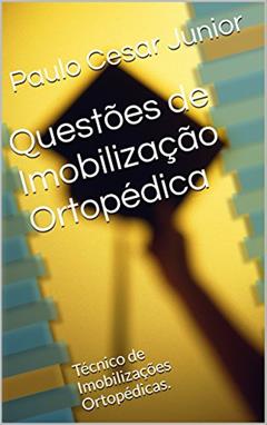 Questões de Imobilização Ortopédica: Técnico de Imobilizações Ortopédicas., do autor Paulo Cesar Junio