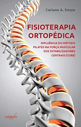 Ler Fisioterapia Ortopédica: Influência do Método Pilates na Força Muscular dos Establizadores Centrais (CORE), do autor Cariane A. Souza Ler Fisioterapia Ortopédica: Influência do Método Pilates na Força Muscular dos Establizadores Centrais (CORE), do autor Cariane A. Souza
