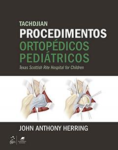 Tachdjian Procedimentos Ortopédicos Pediátricos, do autor John A. Herring
