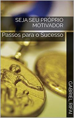 Seja Seu Próprio Motivador: Passos para o Sucesso, do autor Gabriel Rifai
