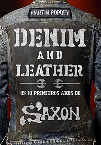 Ler Denim and Leather. Os 10 Primeiros Anos do Saxon, do autor Martin Popoff