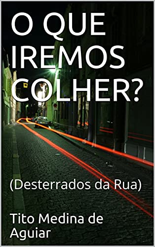 Ler O QUE IREMOS COLHER?: (Desterrados da Rua), do autor Tito Medina de Aguiar