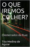 Ler O QUE IREMOS COLHER?: (Desterrados da Rua), do autor Tito Medina de Aguiar
