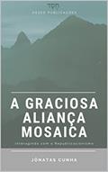 Ler A Graciosa Aliança Mosaica: Interagindo com o Republicacionismo, do autor Jônatas Cunha