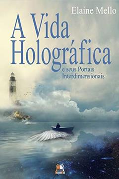 Vida holográfica e seus portais interdimensionais, A, do autor Elaine Mello