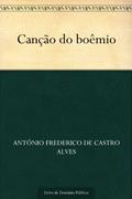 Ler Canção do boêmio, do autor Antônio Frederico de Castro Alves Ler Canção do boêmio, do autor Antônio Frederico de Castro Alves