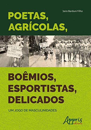 Poetas, agrícolas, boêmios, esportistas, delicados: um jogo de masculinidades, do autor Jairo Barduni Filho