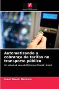Ler Automatizando a cobrança de tarifas no transporte público: Um estudo de caso da Metromass Transit Limited, do autor Isaac Kwesi Bentum Ler Automatizando a cobrança de tarifas no transporte público: Um estudo de caso da Metromass Transit Limited, do autor Isaac Kwesi Bentum
