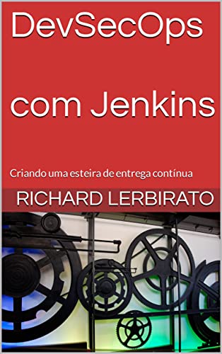 Ler Dev-Sec-Ops com Jenkins : Criando uma esteira de entrega contínua, do autor Richard Lerbirato