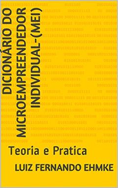 Dicionário do Microempreendedor Individual-(MEI): Teoria e Pratica (MANUAL DO MICRO EMPREENDEDOR INDIVIDUAL Livro 1), do autor LUIZ FERNANDO EHMKE