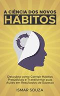 Ler A Ciência dos Novos Hábitos: Descubra como Corrigir Hábitos Prejudiciais e Transformar suas Ações em Resultados de Sucesso (Hábitos e Produtividade), do autor Ismar Souza