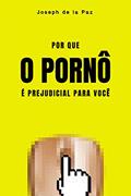 Ler Por que o pornô é prejudicial para você, do autor Joseph de la Paz