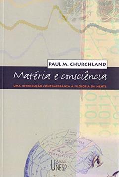 Matéria e consciência: Uma introdução contemporânea à filosofia da mente, do autor Paul M. Churchland