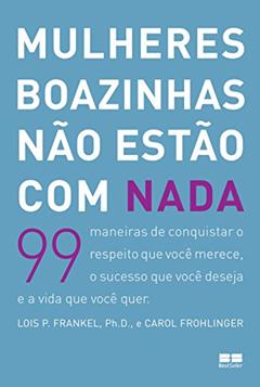 Mulheres Boazinhas não Estão com Nada, do autor Lois P. Frankel; Carol Frohlinger