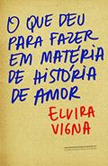 Ler O que deu para fazer em matéria de história de amor, do autor Elvira Vigna Ler O que deu para fazer em matéria de história de amor, do autor Elvira Vigna