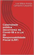 Ler Calamidade pública decorrente da Covid-19 e a Lei de Responsabilidade Fiscal (LRF): Uma análise da aplicação da ADI 6.357/DF a Estados e Municípios, do autor Luiz Mário Araújo Camacho Carpanez