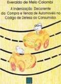 Ler A Indenização Decorrente Da Compra E Venda De Automóveis No Código De Defesa Do Consumidor, do autor Colombi Everaldo de Melo