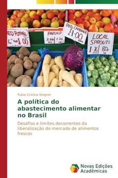 A política do abastecimento alimentar no Brasil: Desafios e limites decorrentes da liberalização do mercado de alimentos frescos, do autor Wegner Rubia Cristina