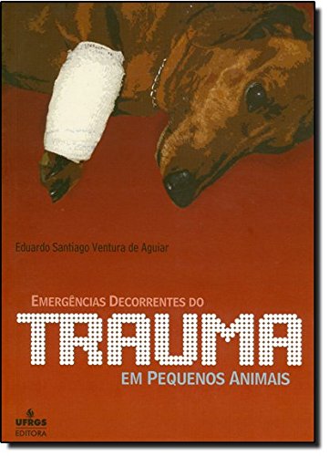 Ler Emergencias Decorrentes Do Trauma Em Pequenos Animais, do autor Eduardo Santiago Ventura De Aguiar
