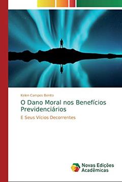 O Dano Moral nos Benefícios Previdenciários: E Seus Vícios Decorrentes, do autor Kelen Campos Benito