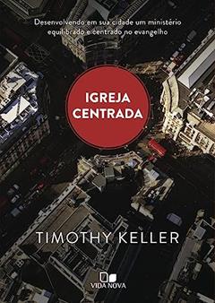 Igreja Centrada, do autor Timothy Keller