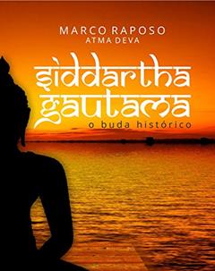 Siddhartha Gautama: O Buda Histórico, do autor Marco Raposo Atma Deva