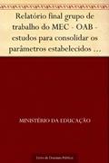 Ler Relatório final grupo de trabalho do MEC - OAB - estudos para consolidar os parâmetros estabelecidos para a análise dos pedidos de autorização de novos cursos de Direito, do autor Ministério da Educação