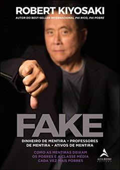 Fake: Dinheiro de mentira, professores de mentira, ativos de mentira. Como as mentiras deixam os pobres e a classe média cada vez mais pobres, do autor Robert Kiyosaki
