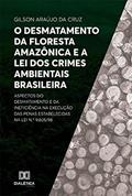 Ler O desmatamento da Floresta Amazônica e a Lei dos Crimes Ambientais brasileira: aspectos do desmatamento e da ineficiência na execução das penas estabelecidas na Lei n.o 9.605/98, do autor Gilson Araújo Da Cruz