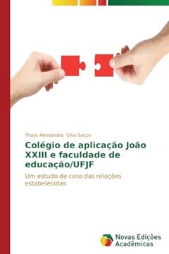 Colégio de aplicação João XXIII e faculdade de educação/UFJF: Um estudo de caso das relações estabelecidas, do autor Silva Saçço Thays Alessandra
