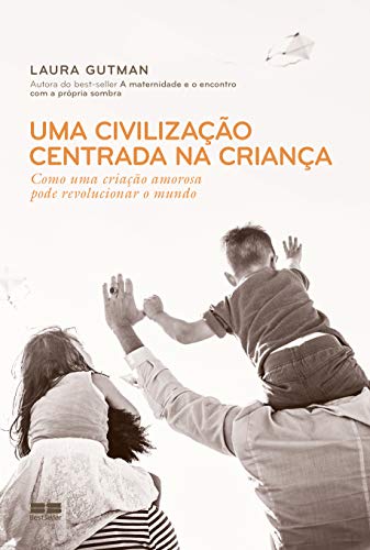 Ler Uma civilização centrada na criança: Como uma criação amorosa pode revolucionar o mundo, do autor Laura Gutman
