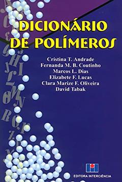 Dicionário de Polímeros, do autor Cristina T. Andrade; Fernanda M. B. Coutinho; Marcos L. Dias; Elizabete F. Lucas; Clara Marize F. Oliveira; David Tabak