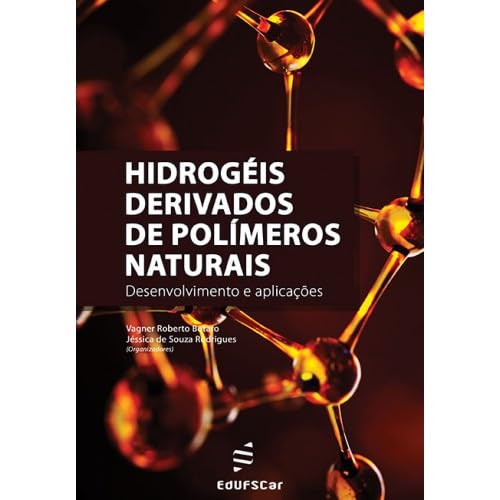 Ler Hidrogéis derivados de polímeros naturais: Desenvolvimento e aplicações, do autor Vagner Roberto Botaro; Jéssica de Souza Rodrigues