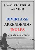 Ler Divirta-se Aprendendo Inglês: Filmes, séries e músicas, do autor João Victor Mota Araujo