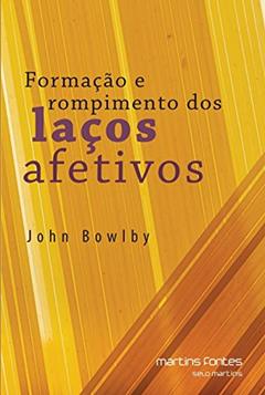 Formação e rompimento dos laços afetivos, do autor John Bowlby