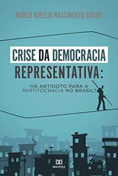 Crise da democracia representativa: há antidoto para apartitocracia no Brasil?, do autor Marco Aurélio Nascimento Amado