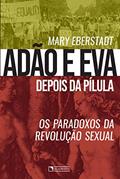 Ler Adão e Eva depois da pílula: Os paradoxos da revolução sexual, do autor Mary Eberstadt