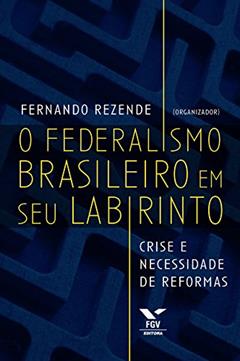 O federalismo brasileiro em seu labirinto: crise e necessidade de reformas, do autor Fernando Rezende
