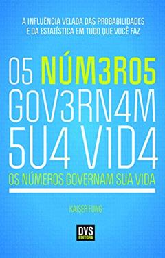 Os Números Governam Sua Vida: A Influência Velada das Probabilidades e da Estatística em Tudo o Que Você Faz, do autor Kaiser Fung