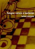 Ler Fungos, Versos e Bacterias, do autor Larissa Marques