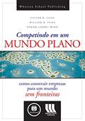 Ler Competindo em um Mundo Plano: Como Construir Empresas para um Mundo sem Fronteiras, do autor Victor K. Fung; William K. Fung; Yoram Wind