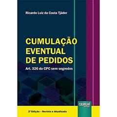 Cumulação Eventual de Pedidos - Art. 326 do CPC sem segredos, do autor Ricardo Luiz da Costa Tjäder