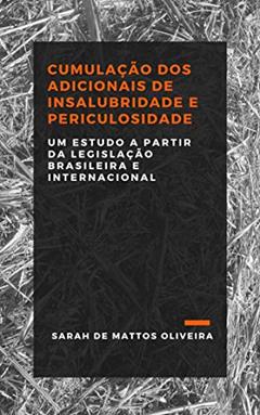Cumulação dos Adicionais de Insalubridade e Periculosidade, do autor Sarah De Mattos Oliveira