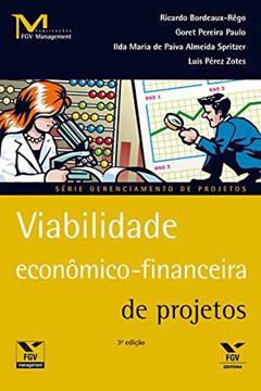 Viabilidade econômico-financeira de projetos (FGV Management), do autor Ricardo Bordeaux Rego; Goret Pereira Paulo; Ilda Maria de Paiva Almeida Spritzer; Luis Pérez Zotes