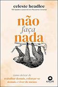 Ler Não Faça Nada: Como Deixar de Trabalhar Demais, Esoforçar-se Demais e Viver de Menos, do autor Celeste Headlee Ler Não Faça Nada: Como Deixar de Trabalhar Demais, Esoforçar-se Demais e Viver de Menos, do autor Celeste Headlee