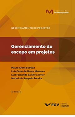 Gerenciamento do escopo em projetos (Publicações FGV Management), do autor Luís César De Moura Menezes, Luiz Fernando Da Silva Xavier, Mário Luis Sampaio Pereira, Mauro Afonso Sotille